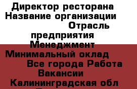 Директор ресторана › Название организации ­ Burger King › Отрасль предприятия ­ Менеджмент › Минимальный оклад ­ 57 000 - Все города Работа » Вакансии   . Калининградская обл.,Приморск г.